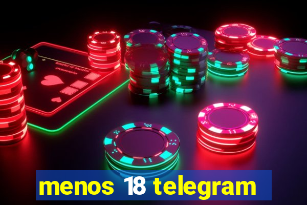 menos 18 telegram